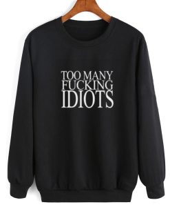 Too Many Fucking Idiots Sarcasm Sweatshirt