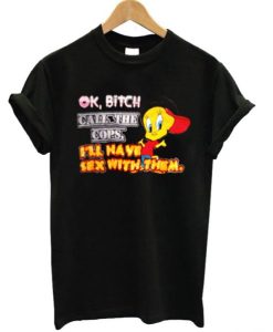 Ok Bitch Call The Cops Tweety Bird T-shirt