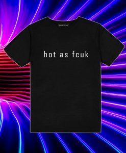 Hot As Fcuk Baby T Shirt