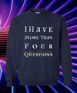 I have more than four questions Sweatshirt