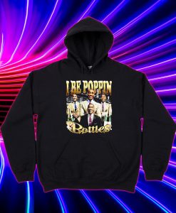 I be poppin Bottles Hoodie