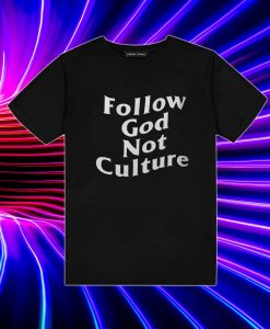 Follow God Not Culture T Shirt