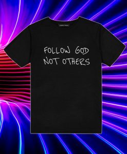 Follow God Not Others T Shirt