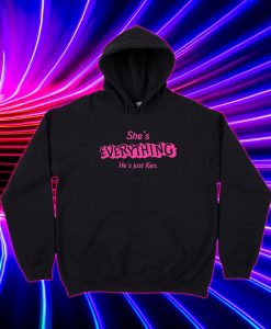 She's Everything He's Just Ken Barbie Movie Hoodie