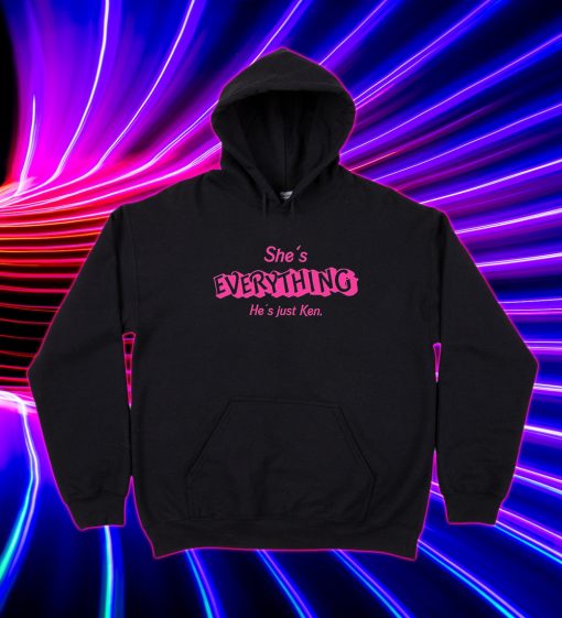 She's Everything He's Just Ken Barbie Movie Hoodie