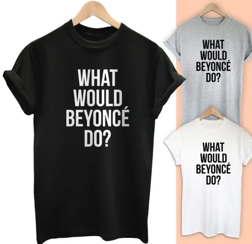 What Would Beyonce do T Shirt