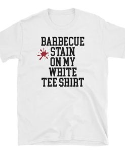 Barbecue Stain on My White Teeshirt T-shirt