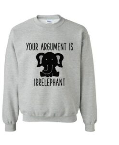 Your Argument is Irrelephant Sweatshirt thd